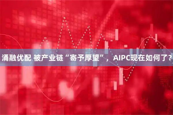 涌融优配 被产业链“寄予厚望”,AIPC现在如何了?