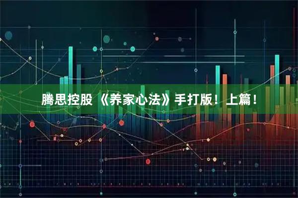 腾思控股 《养家心法》手打版!上篇!